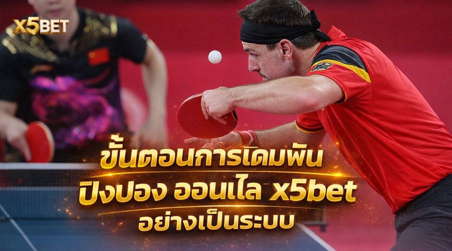 ขั้นตอนการเดิมพัน ปิงปอง ออนไลน์ x5bet อย่างเป็นระบบ
