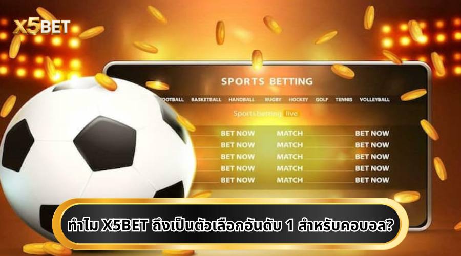 ทำไม X5BET ถึงเป็นตัวเลือกอันดับ 1 สำหรับคอบอล?